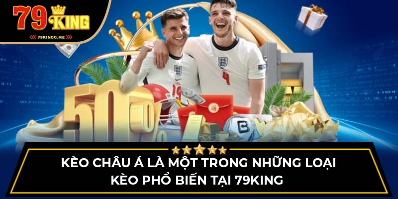 Kèo châu Á là một trong những loại kèo phổ biến tại 79King